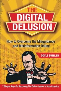portada The Digital Delusion: How to Overcome the Misguidance and Misinformation Online. 7 Simple Steps to Becoming the Online Leader in Your Industry