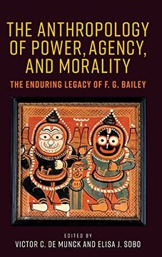 portada The Anthropology of Power, Agency and Morality: The Enduring Legacy of f. G. Bailey 