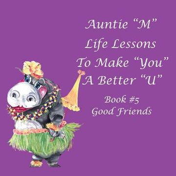 portada Auntie "M" Life Lessons to Make You a Better "U": Book #5 Good Friends (en Inglés)