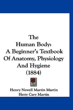 portada the human body: a beginner's textbook of anatomy, physiology and hygiene (1884) (en Inglés)