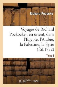 portada Voyages de Richard Pockocke: En Orient, Dans l'Egypte, l'Arabie, La Palestine, La Syrie. T. 3: , La Grèce, La Thrace, Etc... (en Francés)