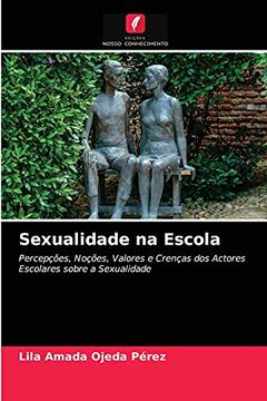 portada Sexualidade na Escola: Percepções, Noções, Valores e Crenças dos Actores Escolares Sobre a Sexualidade (en Portugués)