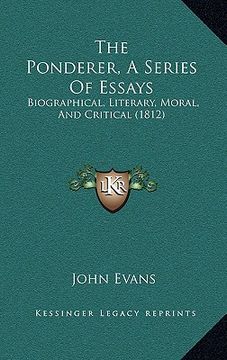 portada the ponderer, a series of essays: biographical, literary, moral, and critical (1812) (en Inglés)