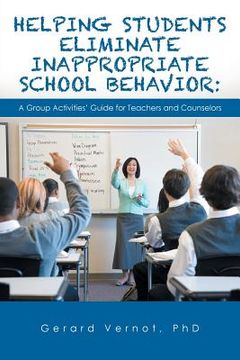 portada Helping Students Eliminate Inappropriate School Behavior: A Group Activities' Guide for Teachers and Counselors (en Inglés)