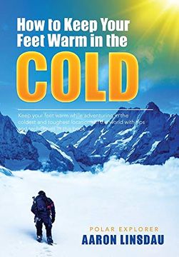portada How to Keep Your Feet Warm in the Cold: Keep Your Feet Warm in the Toughest Locations on Earth (Adventure) (in English)