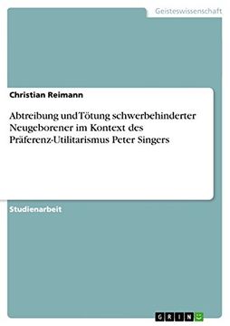 portada Abtreibung und Tötung schwerbehinderter Neugeborener im Kontext des Präferenz-Utilitarismus Peter Singers (German Edition)