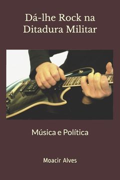 portada Dá-lhe Rock na Ditadura Militar: Música e Política (en Portugués)