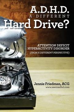 portada ADHD: A Different Hard Drive?: Attention Deficit Hyper-Activity Disorder from a Different Perspective (en Inglés)