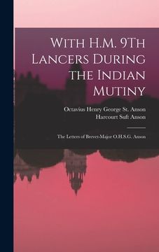 portada With H.M. 9Th Lancers During the Indian Mutiny: The Letters of Brevet-Major O.H.S.G. Anson (en Inglés)