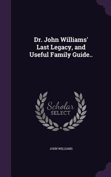 portada Dr. John Williams' Last Legacy, and Useful Family Guide.. (in English)