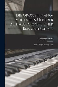 portada Die Grossen Piano-virtuosen Unserer Zeit aus Persönlicher Bekanntschaft: Liszt, Chopin, Tausig, Hens (en Inglés)
