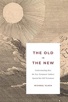 portada The old in the New: Understanding how the new Testament Authors Quoted the old Testament (en Inglés)