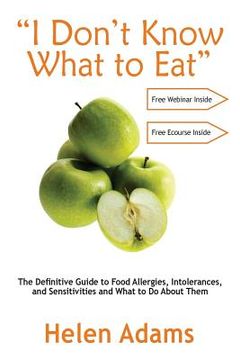 portada "I Don't Know What to Eat": The Definitive Guide to Food Allergies, Intolerances, and Sensitivities and What to Do About Them (en Inglés)