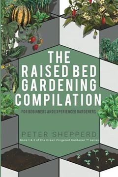 portada Raised bed Gardening Compilation for Beginners and Experienced Gardeners: The Ultimate Guide to Produce Organic Vegetables With Tips and Ideas to. Success (The Green Fingered Gardener ™) (in English)