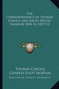 portada the correspondence of thomas carlyle and ralph waldo emerson 1834 to 1872 v2 (en Inglés)