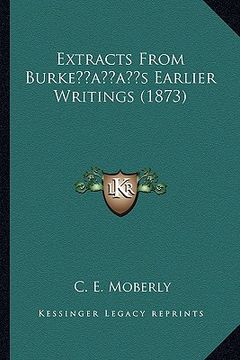 portada extracts from burkeacentsa -a centss earlier writings (1873) (en Inglés)