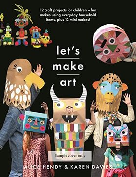portada Let's Make Art: 12 Craft Projects for Children: Fun Makes Using Everyday Household Items, Plus 12 Mini Makes!