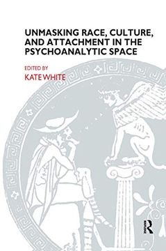 portada Unmasking Race, Culture, and Attachment in the Psychoanalytic Space: What do we See? What do we Think? What do we Feel? (The Bowlby Centre Monograph Series) (en Inglés)