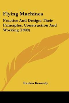 portada flying machines: practice and design; their principles, construction and working (1909) (en Inglés)