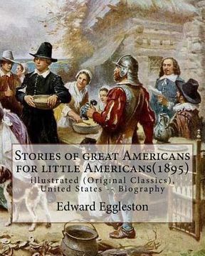 portada Stories of great Americans for little Americans(1895), By Edward Eggleston: illustrated (Original Classics), United States -- Biography (en Inglés)