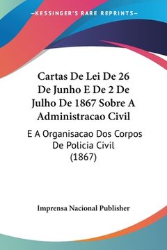portada Cartas De Lei De 26 De Junho E De 2 De Julho De 1867 Sobre A Administracao Civil: E A Organisacao Dos Corpos De Policia Civil (1867)