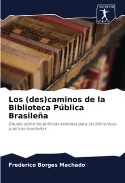portada Los (Des)Caminos de la Biblioteca Pública Brasileña: Estudio Sobre las Políticas Estatales Para las Bibliotecas Públicas Brasileñas