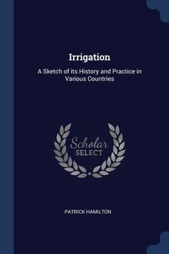 portada Irrigation: A Sketch of its History and Practice in Various Countries (en Inglés)
