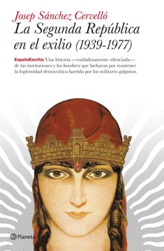 portada La Segunda República en el Exilio (1939-1977): La Historia -Cuidadosamente Silenciada- de las Instituciones y los Hombres [.   ] (España Escrita)