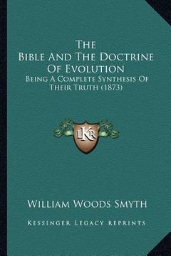 portada the bible and the doctrine of evolution: being a complete synthesis of their truth (1873) (in English)