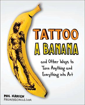 portada Tattoo a Banana: And Other Ways to Turn Anything and Everything Into art (en Inglés)
