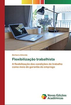 portada Flexibilização Trabalhista: A Flexibilização das Condições de Trabalho Como Meio de Garantia do Emprego