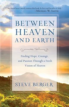 portada Between Heaven and Earth: Finding Hope, Courage, and Passion Through a Fresh Vision of Heaven (en Inglés)