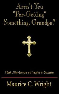 portada aren't you "por-getting" something, grandpa?: a book of mini-sermons and thoughts for discussion (en Inglés)