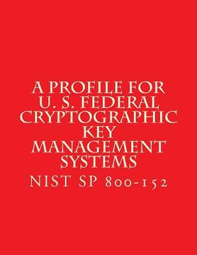 portada NIST SP 800-152 A Profile for U. S. Federal Cryptographic Key Management Systems: oct 2015 (en Inglés)