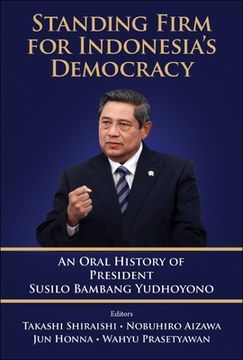 portada Standing Firm for Indonesia's Democracy: An Oral History of President Susilo Bambang Yudhoyono (en Inglés)