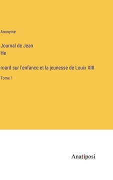portada Journal de Jean He roard sur l'enfance et la jeunesse de Louix XIII: Tome 1 (en Francés)
