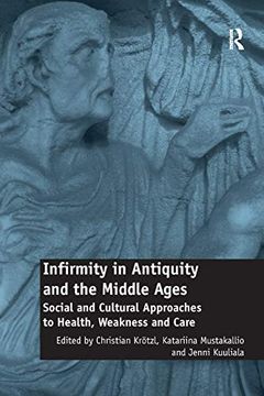portada Infirmity in Antiquity and the Middle Ages: Social and Cultural Approaches to Health, Weakness and Care (en Inglés)