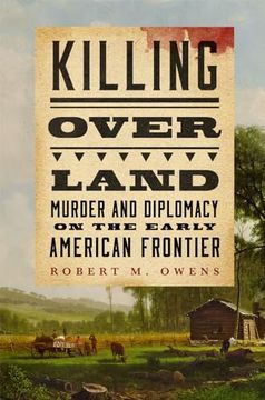 portada Killing Over Land: Murder and Diplomacy on the Early American Frontier (en Inglés)