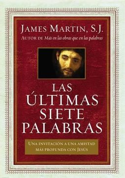 portada Las Ultimas Siete Palabras: Una Invitacion a una Amistad mas Profunda con Jesus - James Martin - Libro Físico