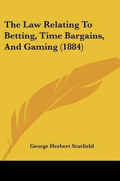 portada the law relating to betting, time bargains, and gaming (1884) (en Inglés)