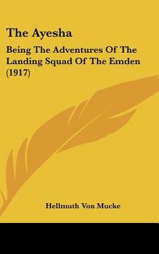 portada the ayesha: being the adventures of the landing squad of the emden (1917) (en Inglés)