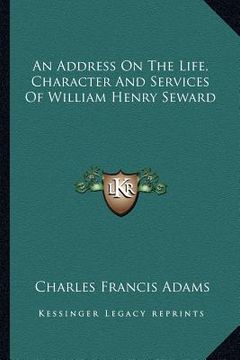 portada an address on the life, character and services of william henry seward (en Inglés)