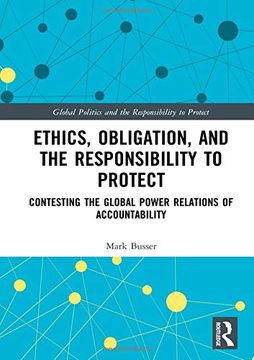 portada Ethics, Obligation, and the Responsibility to Protect: Contesting the Global Power Relations of Accountability (en Inglés)
