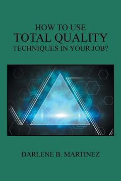 portada How to Use Total Quality Techniques in Your Job? (en Inglés)
