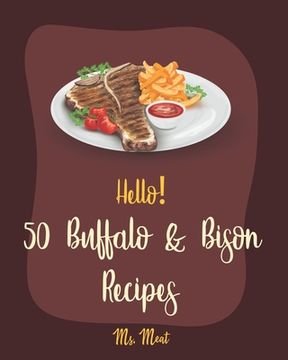portada Hello! 50 Buffalo & Bison Recipes: Best Buffalo & Bison Cookbook Ever For Beginners [Stuffed Burger Cookbook, Best Steak Cookbook, Veggie Burgers Reci (en Inglés)