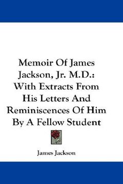 portada memoir of james jackson, jr. m.d.: with extracts from his letters and reminiscences of him by a fellow student (in English)