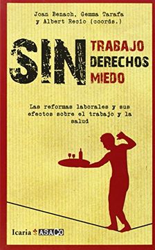 Sin Trabajo, Sin Derechos, Sin Miedos: Las Reformas Laborales Y Sus Efectos Sobre El Trabajo Y La Salud (asaco)