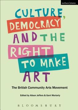 portada Culture, Democracy and the Right to Make Art: The British Community Arts Movement (en Inglés)