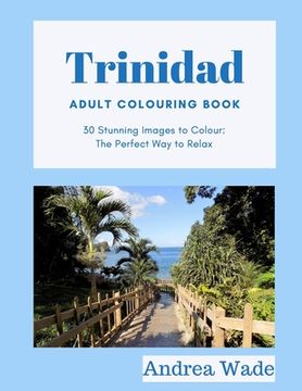 portada Trinidad Adult Colouring Book: 30 Stunning Images to Colour: The Perfect Way to Relax (in English)