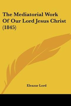 portada the mediatorial work of our lord jesus christ (1845) (in English)